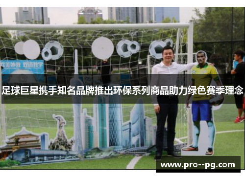足球巨星携手知名品牌推出环保系列商品助力绿色赛季理念