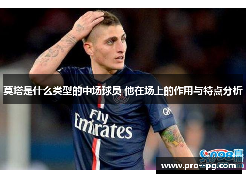 莫塔是什么类型的中场球员 他在场上的作用与特点分析