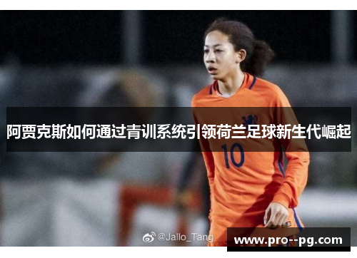 阿贾克斯如何通过青训系统引领荷兰足球新生代崛起