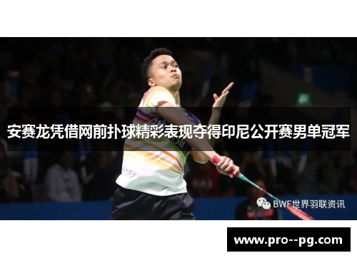 安赛龙凭借网前扑球精彩表现夺得印尼公开赛男单冠军 安赛龙凭借网前扑球精彩表现夺得印尼公开赛男单冠军