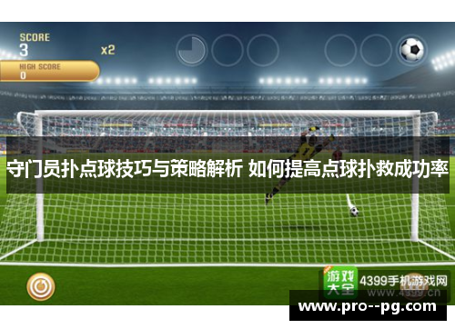 守门员扑点球技巧与策略解析 如何提高点球扑救成功率 守门员扑点球技巧与策略解析 如何提高点球扑救成功率