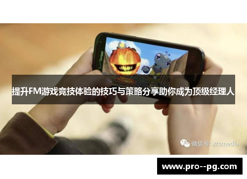 提升FM游戏竞技体验的技巧与策略分享助你成为顶级经理人