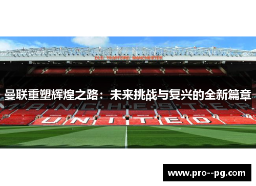 曼联重塑辉煌之路：未来挑战与复兴的全新篇章