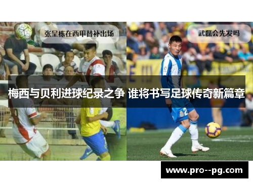 梅西与贝利进球纪录之争 谁将书写足球传奇新篇章 梅西与贝利进球纪录之争 谁将书写足球传奇新篇章