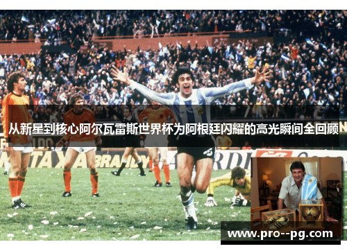 从新星到核心阿尔瓦雷斯世界杯为阿根廷闪耀的高光瞬间全回顾