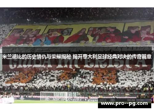 米兰德比的历史情仇与荣耀揭秘 揭开意大利足球经典对决的传奇篇章 米兰德比的历史情仇与荣耀揭秘 揭开意大利足球经典对决的传奇篇章