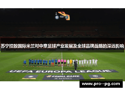 苏宁控股国际米兰对中意足球产业发展及全球品牌战略的深远影响