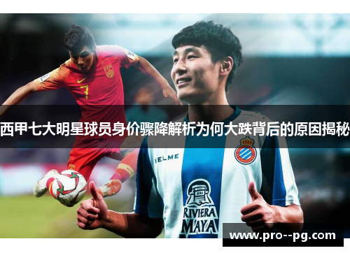 西甲七大明星球员身价骤降解析为何大跌背后的原因揭秘