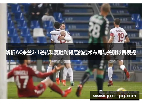 解析AC米兰2-1逆转科莫胜利背后的战术布局与关键球员表现