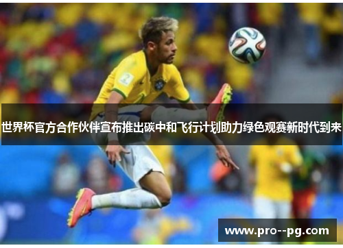 世界杯官方合作伙伴宣布推出碳中和飞行计划助力绿色观赛新时代到来