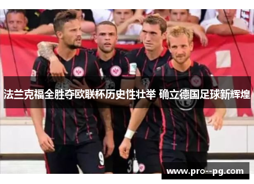 法兰克福全胜夺欧联杯历史性壮举 确立德国足球新辉煌