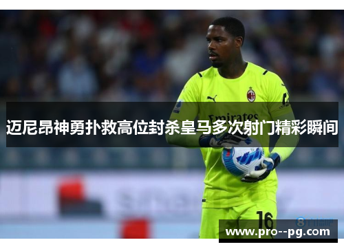 迈尼昂神勇扑救高位封杀皇马多次射门精彩瞬间