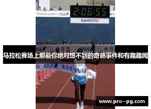 马拉松赛场上那些你绝对想不到的奇葩事件和有趣趣闻
