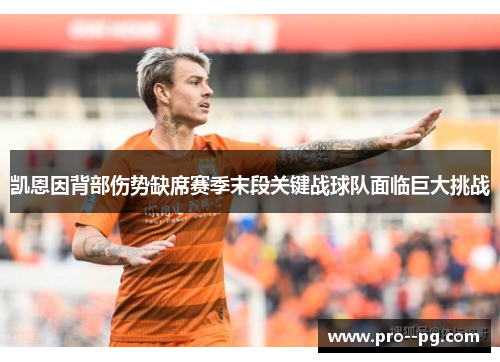 凯恩因背部伤势缺席赛季末段关键战球队面临巨大挑战 凯恩因背部伤势缺席赛季末段关键战球队面临巨大挑战